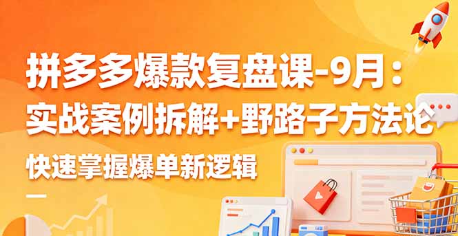 拼多多爆款复盘课-9月：实战案例拆解+野路子方法论，快速掌握爆单新逻辑-牵机网