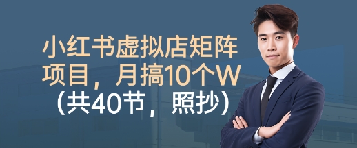小红书虚拟店矩阵项目，照抄照做，月搞1W+(共40节)-牵机网