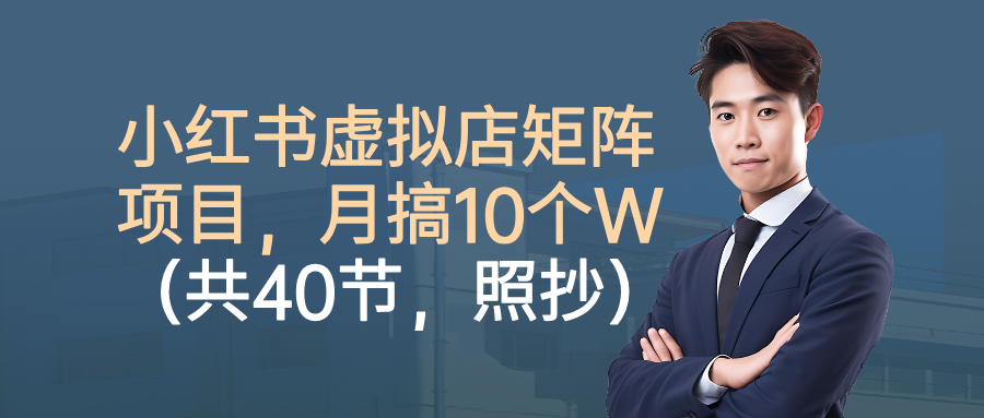 小红书虚拟店矩阵项目，月搞10W(共40节，照抄照做)-牵机网