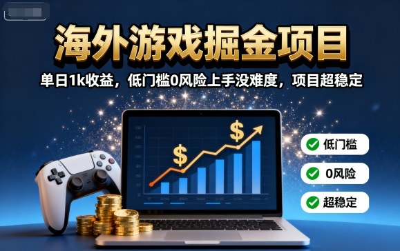 海外游戏掘金项目：单日1k收益，低门槛0风险上手没难度，项目超稳定【揭秘】-牵机网