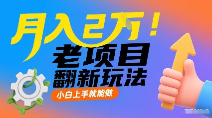 月入2W！老项目翻新玩法，小白上手就能做，非常容易上手-牵机网