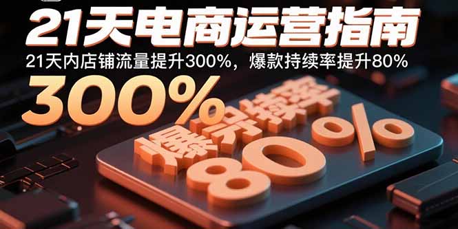 21天电商运营指南：21天内店铺流量提升300%，爆款持续率提升80%-牵机网