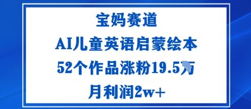宝妈赛道：AI儿童英语启蒙绘本52个作品涨粉19.5W月利润2w+-牵机网
