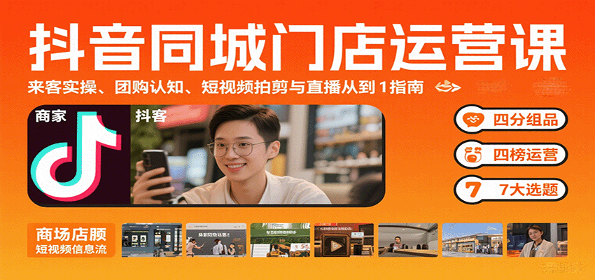 抖音同城门店运营课：来客实操、团购认知、短视频拍剪与直播从0到1指南-牵机网