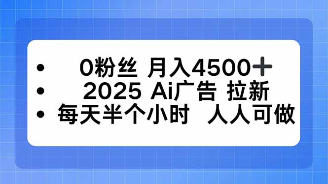 0粉丝 月入4500+，2025AI广告拉新，每天半个小时 人人可做-牵机网