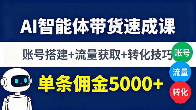 AI智能体带货速成课，账号搭建+流量获取+转化技巧，单条佣金5000+-牵机网