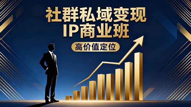 社群私域变现IP商业班，高价值定位,精准引流,私聊成交，实践年盈利破百万-牵机网