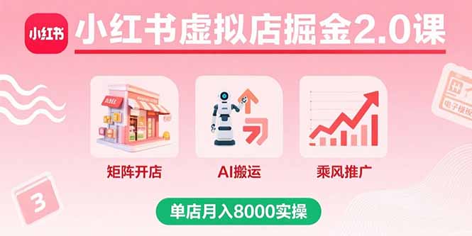 小红书虚拟店掘金2.0课，矩阵开店+AI搬运+乘风推广，单店月入8000实操-牵机网