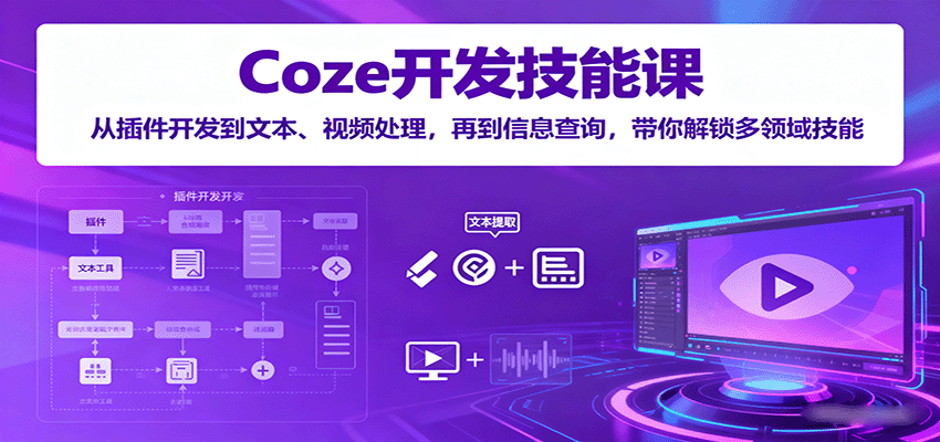 Coze开发技能课：从插件开发到文本、视频处理，再到信息查询，带你解锁多领域技能-牵机网