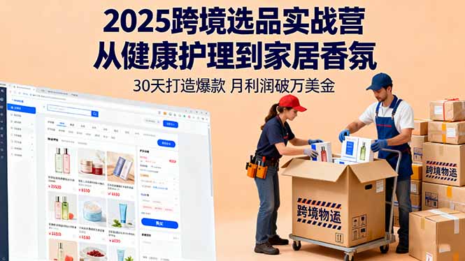 2025跨境选品实战营：从健康护理到家居香氛，30天打造爆款,月利润破万美金-牵机网