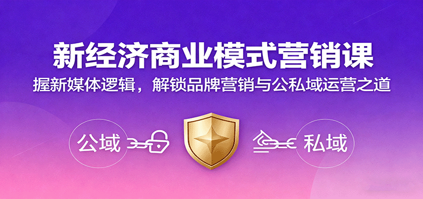 新经济商业模式营销课，握新媒体逻辑，解锁品牌营销与公私域运营之道-牵机网