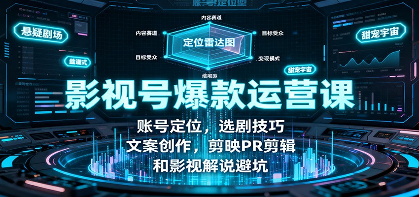 影视号爆款运营课：账号定位，选剧技巧，文案创作，剪映PR剪辑和影视解说避坑-牵机网