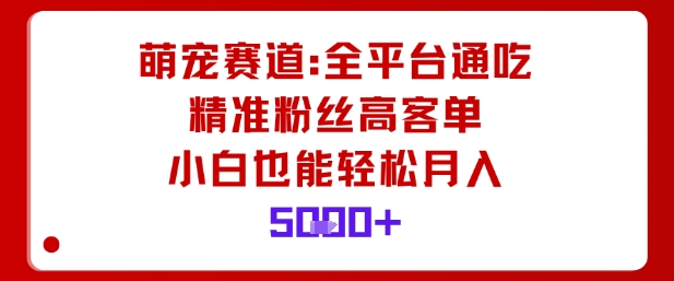 萌宠赛道，全平台通吃，精准粉丝高客单，小白也能轻松月入5k-牵机网
