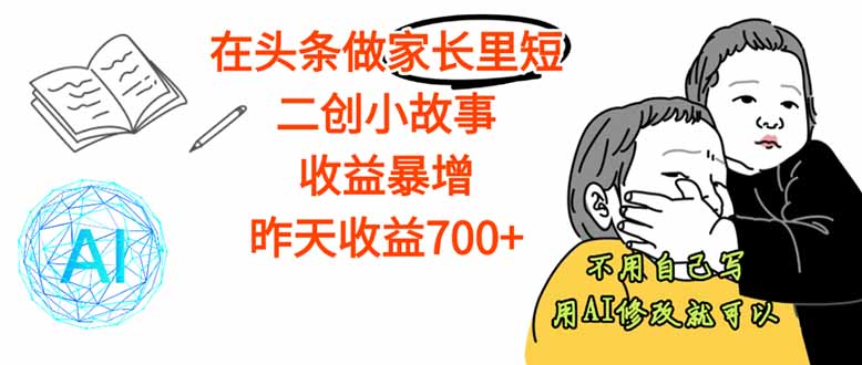 【劲爆】在头条做家长里短二创小故事，收益暴增，这个月我已经赚了1.5W+-牵机网
