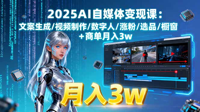 2025AI自媒体变现课:文案生成/视频制作/数字人/涨粉/选品/橱窗+商单月入3w-牵机网