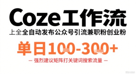 Coze工作流一键发布高质量公众号引流兼职粉代发粉，单日1-3张-牵机网