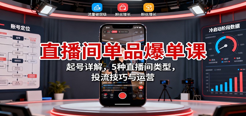直播间单品爆单课:起号详解,5种直播间类型,投流技巧与运营-牵机网