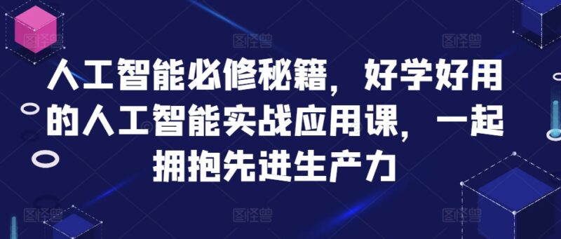 人工智能必修秘籍，好学好用的人工智能实战应用课，一起拥抱先进生产力-牵机网