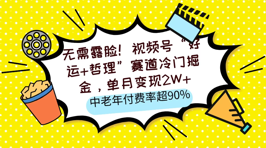无需露脸！视频号“好运+哲理”赛道冷门掘金，单月变现2W+，中老年付费率超90%-牵机网