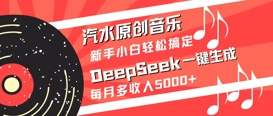 汽水原创音乐DeepSeek一键生成新手小白轻松搞定每月多收入5000+-牵机网
