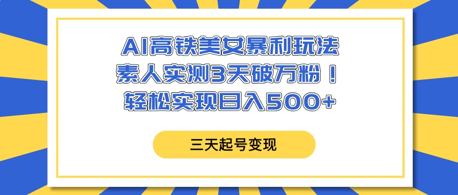 AI高铁美女暴利玩法，素人实测3天破万粉！轻松实现日入500+-牵机网
