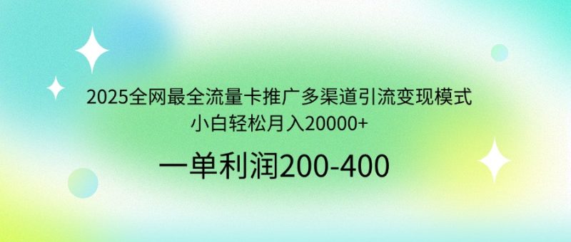 2025全网最全流量卡推广多渠道引流变现模式,小白轻松月入20000+-牵机网