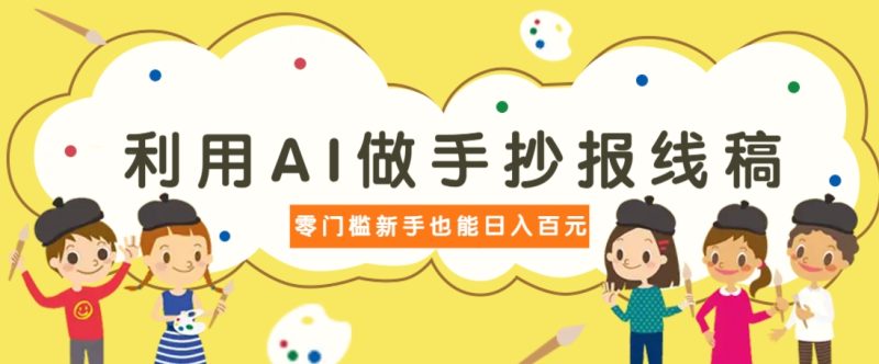 利用AI做手抄报线稿,需求大复购高,零成本新手也能轻松日赚百元-牵机网