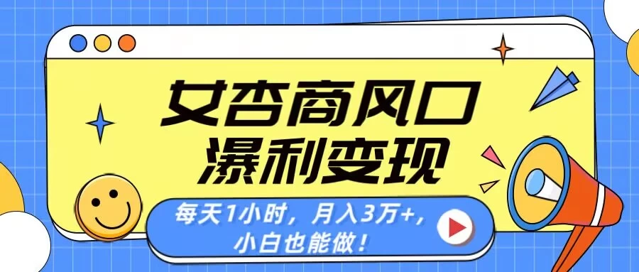 女杏商风口，瀑利变现！每天1小时，月入3万+，小白也能做！-牵机网