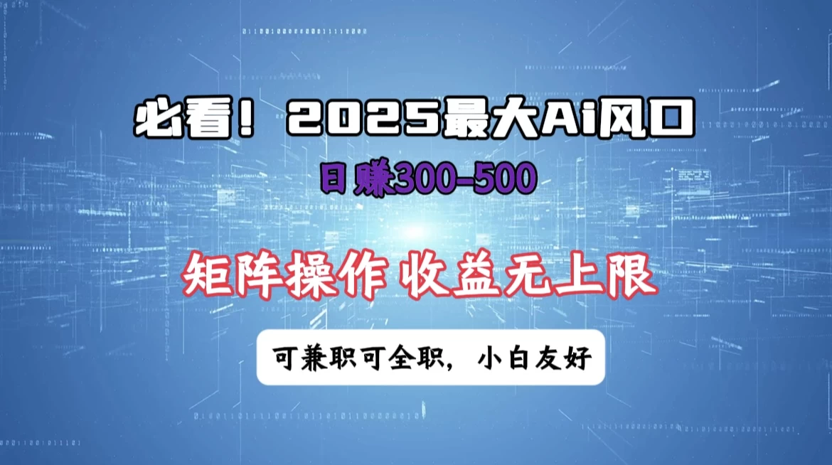 必看！2025 最大 AI 风口，每天三十分钟，日赚3位数起步，超适合小白，矩阵操作收益无上限，兼职全职皆可！-牵机网
