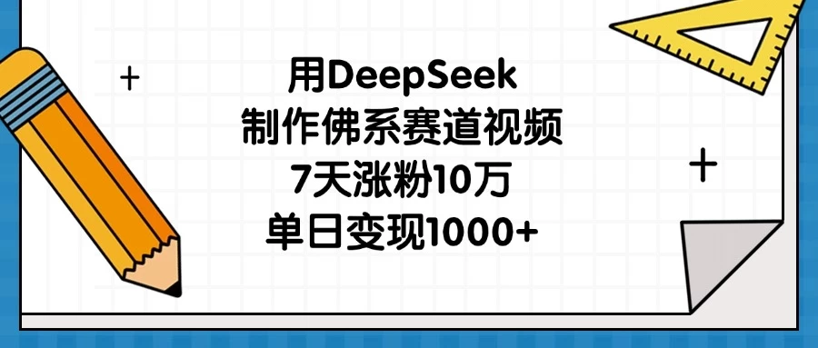 用DeepSeek制作佛系赛道视频，7天涨粉10万，单日变现1000+-牵机网