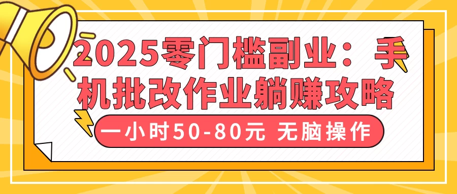 2025零门槛副业：手机批改作业躺赚攻略，一小时50-80元 无脑操作-牵机网