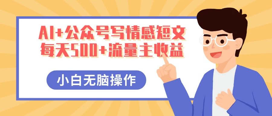 AI+公众号写情感短文，每天500+流量主收益，多号矩阵无脑操作，小白轻松上手，保姆级教程-牵机网