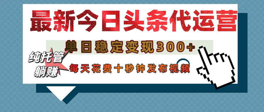 今日头条代运营托管，单日稳定变现300+，无需自己运营，每天花费十秒钟发布视频-牵机网
