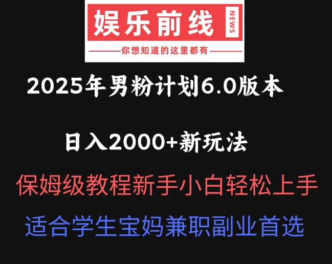 2025年男粉计划6.0版本，日入2000+新玩法，保姆级教程新手小白轻松上手，适合学生宝妈兼职副业首选-牵机网