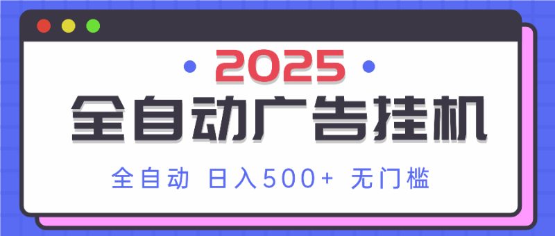 2025最新全自动广告挂机 单机500+实操分享 小白可无脑操作-牵机网
