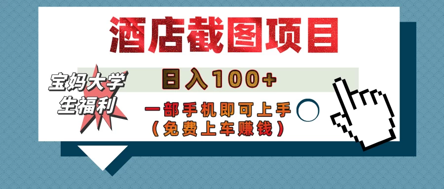 【宝妈大学生福利】酒店截图项目，日入100+，一部手机即可上手（免费上车赚钱）-牵机网
