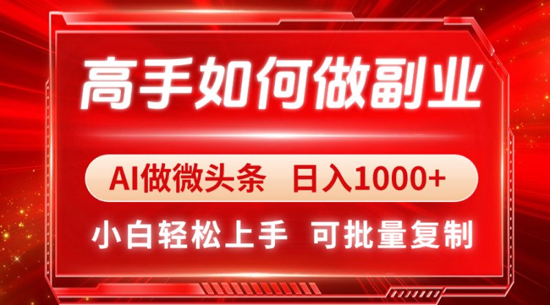 高手如何做副业,AI微头条 日入1000+,小白轻松上手-牵机网