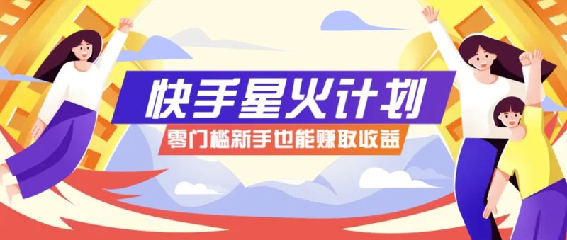 快手星火计划,零门槛、零粉丝也能参与,而且收益可观,一条视频爆赚7000+!-牵机网