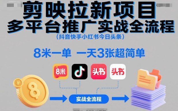 剪映拉新项目多平台推广实战全流程(抖音快手小红书今日头条)，8米一单，一天3张超简单-牵机网