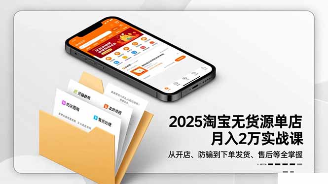 2025淘宝无货源单店月入2万-更11月：从开店、防骗到下单发货、售后全掌握-牵机网