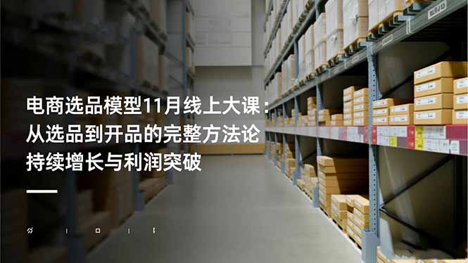 电商选品模型11月线上大课:从选品到开品的完整方法论 持续增长与利润突破-牵机网