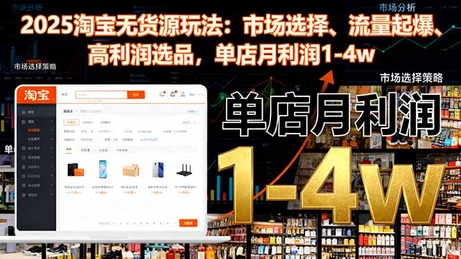 2025淘宝无货源玩法:市场选择、流量起爆、高利润选品,单店月利润1-4w-牵机网