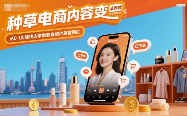 种草电商内容变现系列课，从0-1边賺钱边学做吸金的种草型网红-牵机网