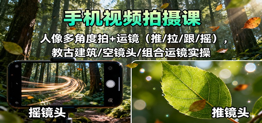 手机视频拍摄课：人像多角度拍+运镜(推/拉/跟/摇)，古建筑/空镜头/组合运镜实操-牵机网