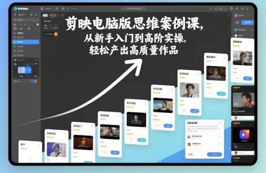 剪映电脑版思维案例课，从新手入门到高阶实操，轻松产出高质量作品-牵机网